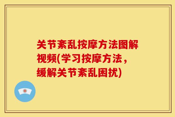 关节紊乱按摩方法图解视频(学习按摩方法，缓解关节紊乱困扰)