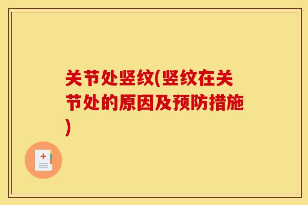 关节处竖纹(竖纹在关节处的原因及预防措施)