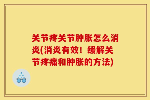 关节疼关节肿胀怎么消炎(消炎有效！缓解关节疼痛和肿胀的方法)