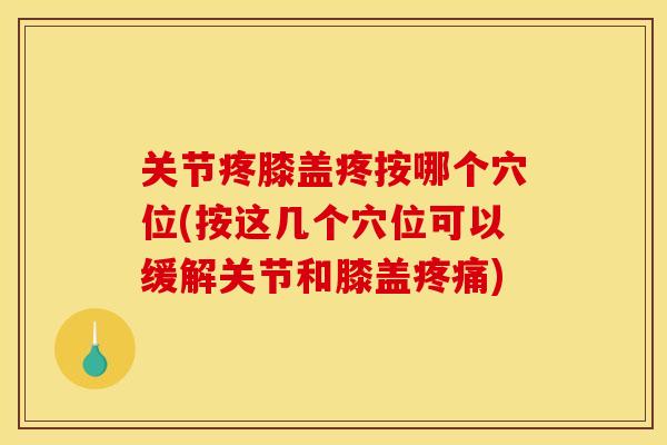 关节疼膝盖疼按哪个穴位(按这几个穴位可以缓解关节和膝盖疼痛)