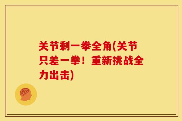 关节剩一拳全角(关节只差一拳！重新挑战全力出击)