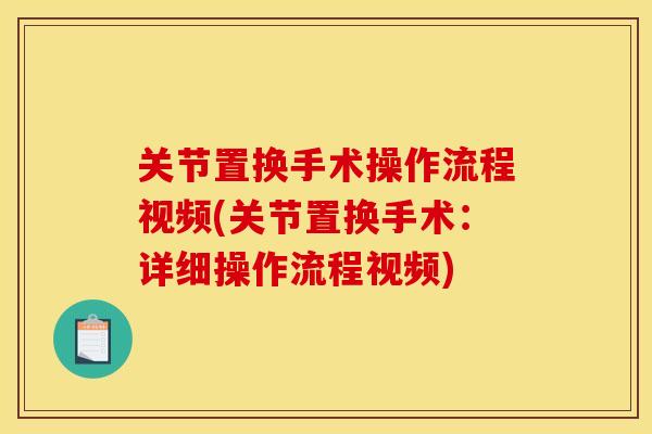 关节置换手术操作流程视频(关节置换手术：详细操作流程视频)