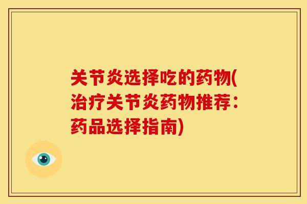 关节炎选择吃的药物(治疗关节炎药物推荐：药品选择指南)
