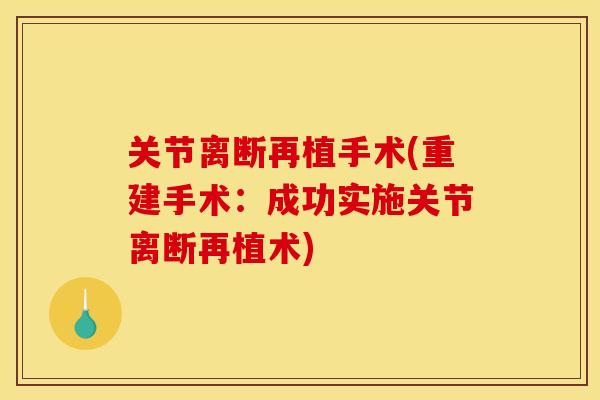 关节离断再植手术(重建手术：成功实施关节离断再植术)