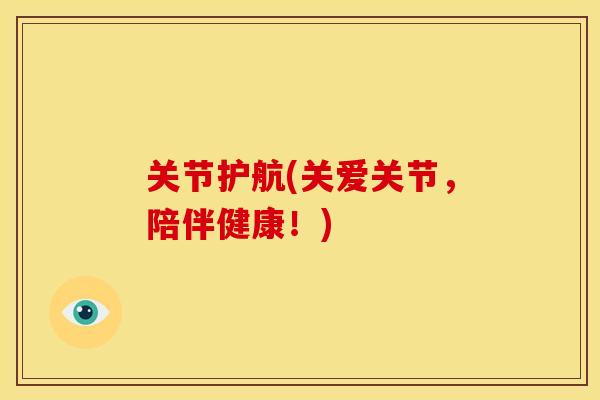 关节护航(关爱关节，陪伴健康！)
