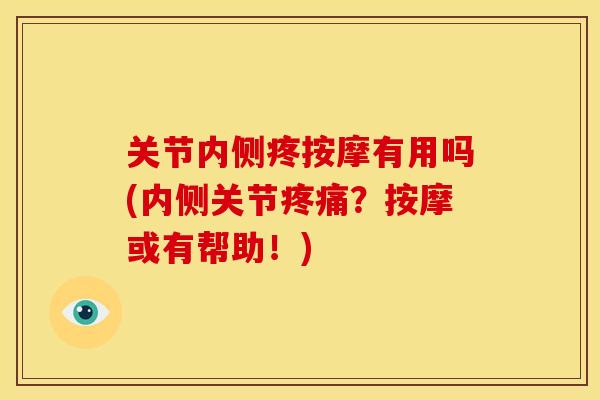 关节内侧疼按摩有用吗(内侧关节疼痛？按摩或有帮助！)