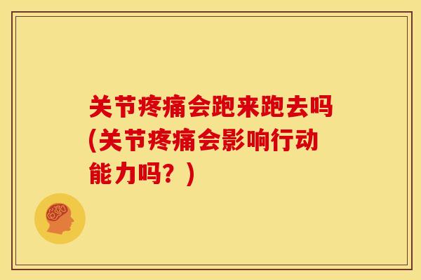 关节疼痛会跑来跑去吗(关节疼痛会影响行动能力吗？)