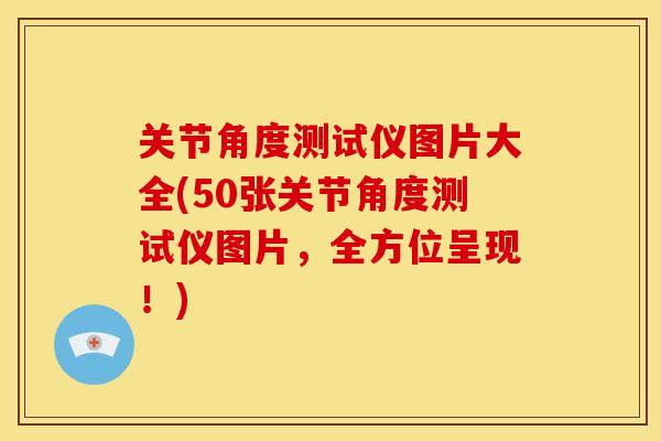 关节角度测试仪图片大全(50张关节角度测试仪图片，全方位呈现！)