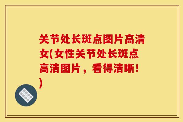 关节处长斑点图片高清女(女性关节处长斑点高清图片，看得清晰！)