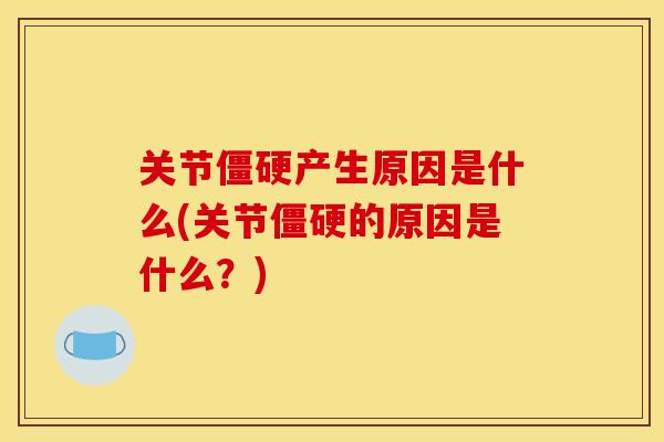 关节僵硬产生原因是什么(关节僵硬的原因是什么？)