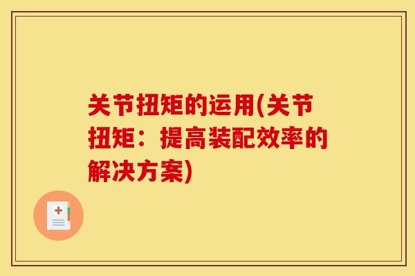 关节扭矩的运用(关节扭矩：提高装配效率的解决方案)
