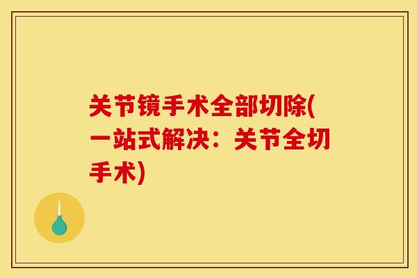 关节镜手术全部切除(一站式解决：关节全切手术)