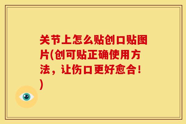 关节上怎么贴创口贴图片(创可贴正确使用方法，让伤口更好愈合！)