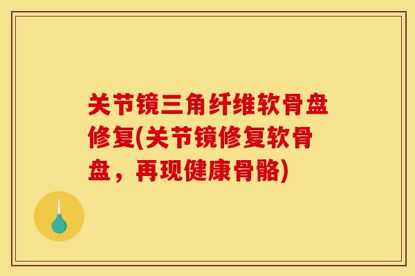 关节镜三角纤维软骨盘修复(关节镜修复软骨盘，再现健康骨骼)