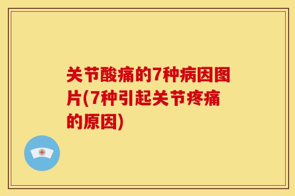 关节酸痛的7种病因图片(7种引起关节疼痛的原因)