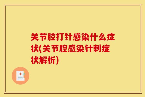 关节腔打针感染什么症状(关节腔感染针刺症状解析)
