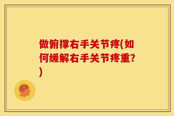 做俯撑右手关节疼(如何缓解右手关节疼重？)