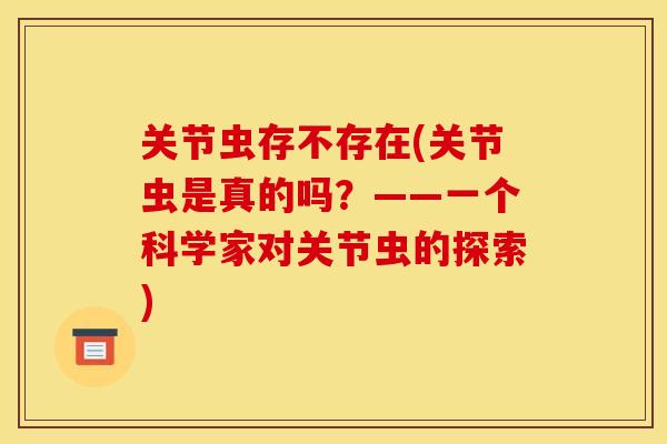 关节虫存不存在(关节虫是真的吗？——一个科学家对关节虫的探索)