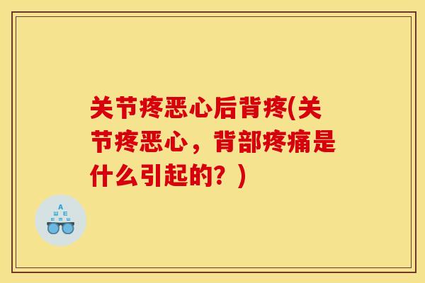 关节疼恶心后背疼(关节疼恶心，背部疼痛是什么引起的？)
