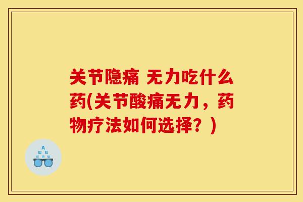 关节隐痛 无力吃什么药(关节酸痛无力，药物疗法如何选择？)