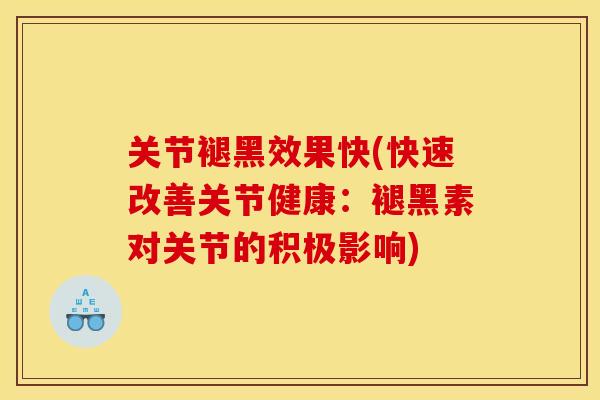 关节褪黑效果快(快速改善关节健康：褪黑素对关节的积极影响)