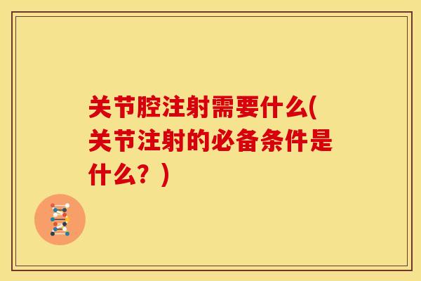 关节腔注射需要什么(关节注射的必备条件是什么？)