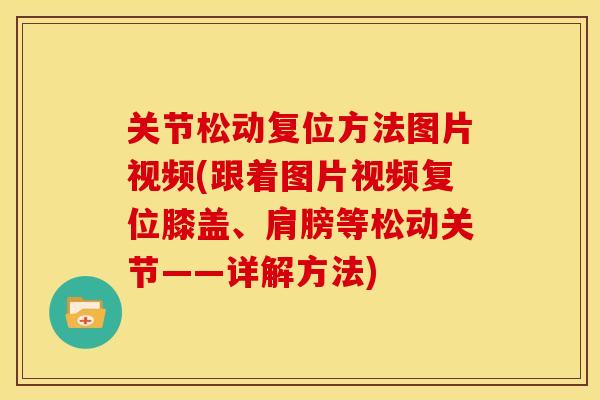 关节松动复位方法图片视频(跟着图片视频复位膝盖、肩膀等松动关节——详解方法)