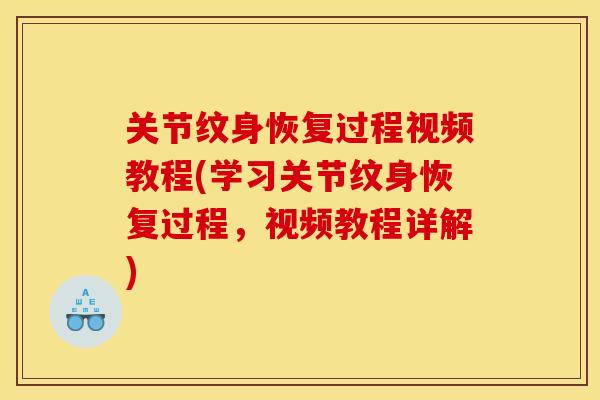 关节纹身恢复过程视频教程(学习关节纹身恢复过程，视频教程详解)
