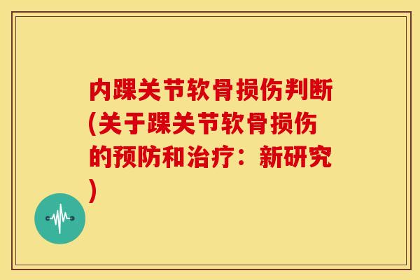 内踝关节软骨损伤判断(关于踝关节软骨损伤的预防和治疗：新研究)