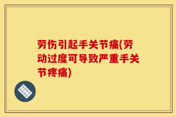 劳伤引起手关节痛(劳动过度可导致严重手关节疼痛)