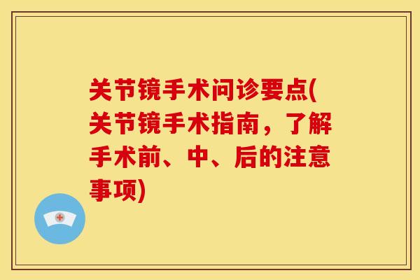 关节镜手术问诊要点(关节镜手术指南，了解手术前、中、后的注意事项)