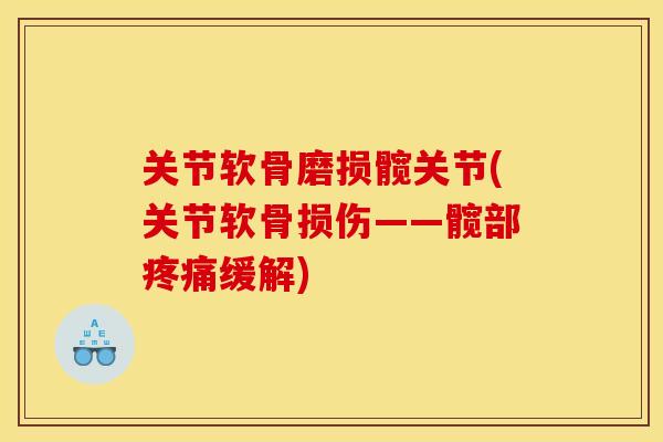 关节软骨磨损髋关节(关节软骨损伤——髋部疼痛缓解)