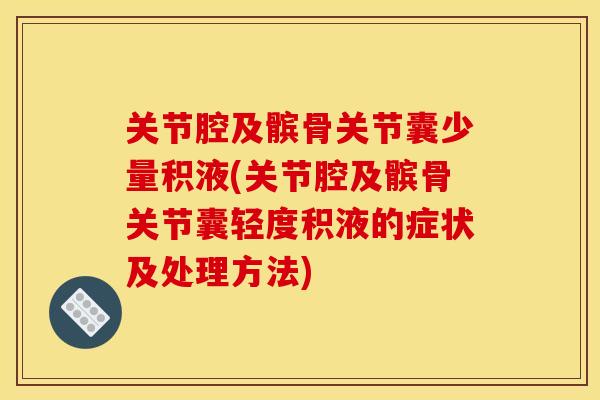 关节腔及髌骨关节囊少量积液(关节腔及髌骨关节囊轻度积液的症状及处理方法)