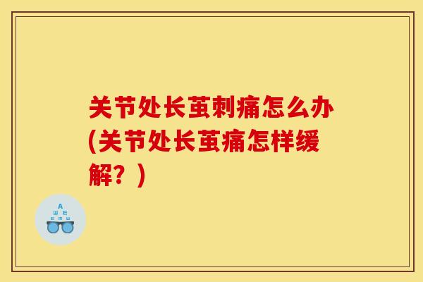 关节处长茧刺痛怎么办(关节处长茧痛怎样缓解？)