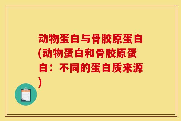动物蛋白与骨胶原蛋白(动物蛋白和骨胶原蛋白：不同的蛋白质来源)