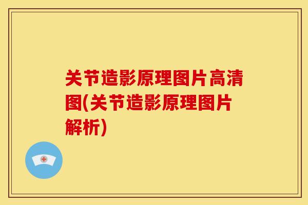 关节造影原理图片高清图(关节造影原理图片解析)