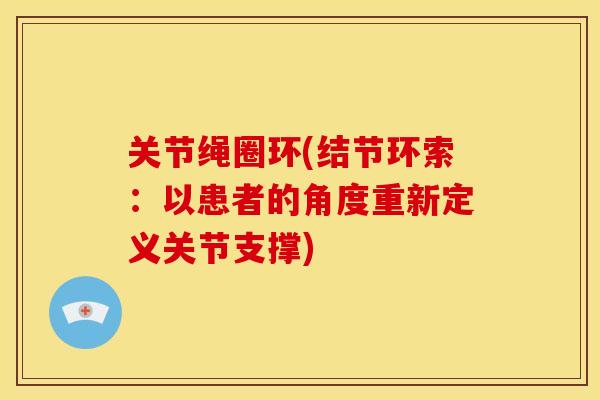 关节绳圈环(结节环索：以患者的角度重新定义关节支撑)