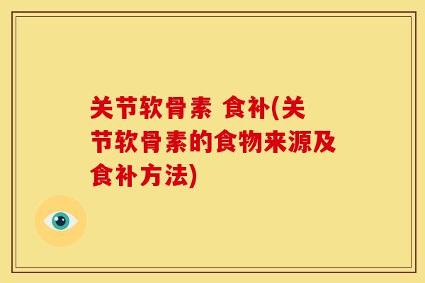 关节软骨素 食补(关节软骨素的食物来源及食补方法)
