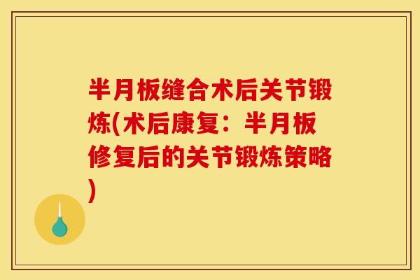 半月板缝合术后关节锻炼(术后康复：半月板修复后的关节锻炼策略)