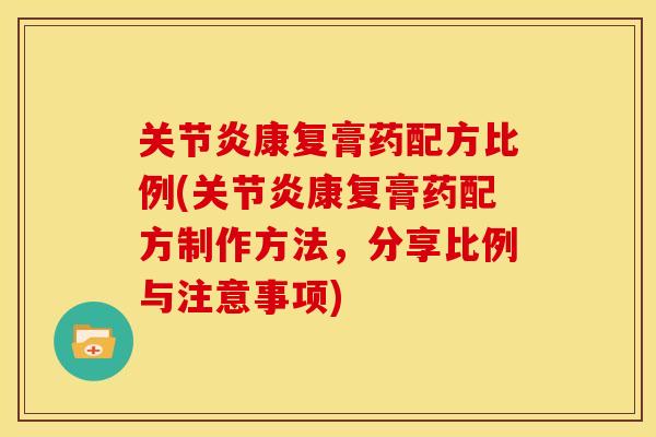 关节炎康复膏药配方比例(关节炎康复膏药配方制作方法，分享比例与注意事项)