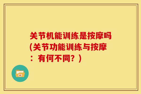 关节机能训练是按摩吗(关节功能训练与按摩：有何不同？)