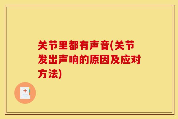 关节里都有声音(关节发出声响的原因及应对方法)