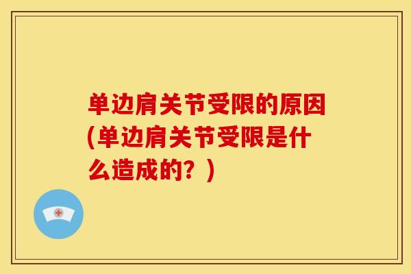 单边肩关节受限的原因(单边肩关节受限是什么造成的？)