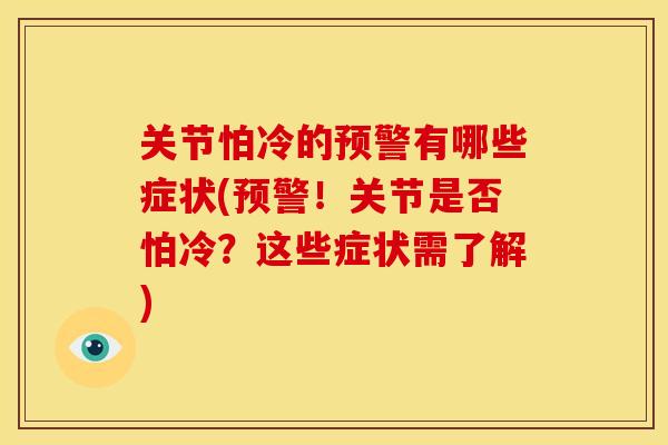 关节怕冷的预警有哪些症状(预警！关节是否怕冷？这些症状需了解)