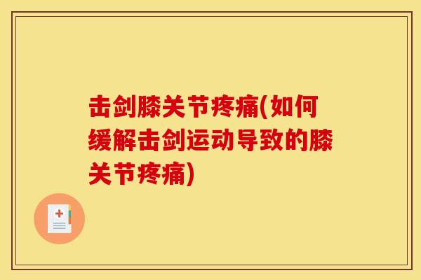 击剑膝关节疼痛(如何缓解击剑运动导致的膝关节疼痛)