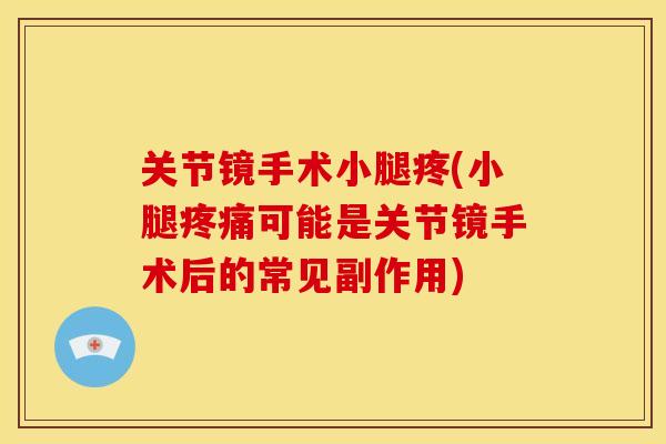 关节镜手术小腿疼(小腿疼痛可能是关节镜手术后的常见副作用)