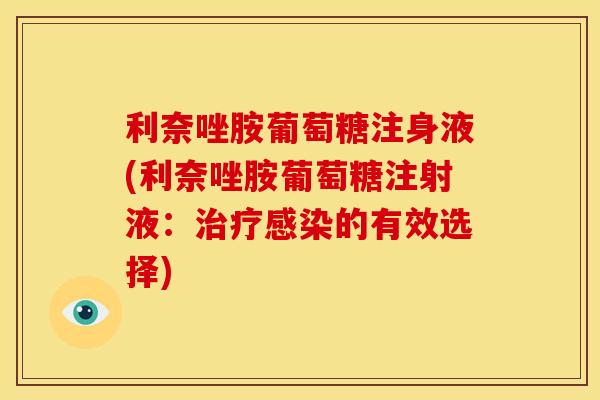利奈唑胺葡萄糖注身液(利奈唑胺葡萄糖注射液：治疗感染的有效选择)