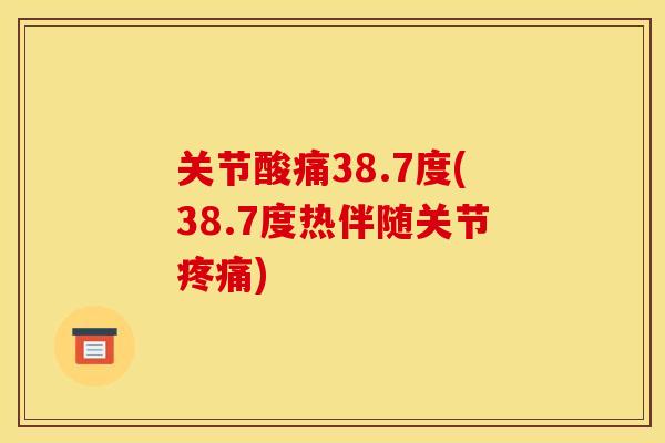 关节酸痛38.7度(38.7度热伴随关节疼痛)