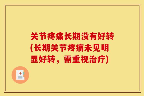 关节疼痛长期没有好转(长期关节疼痛未见明显好转,需重视治疗)-第1张图片-关节骑士 关节疼痛长期没有好转(长期关节疼痛未见明显好转,需重视治疗)-第1张图片-关节骑士