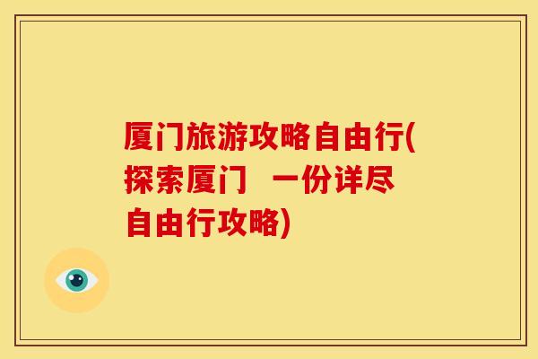 厦门旅游攻略自由行(探索厦门  一份详尽自由行攻略)